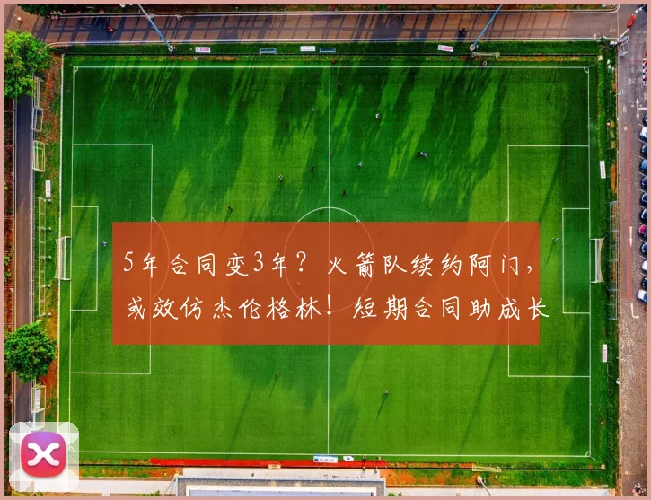 5年合同变3年？火箭队续约阿门，或效仿杰伦格林！短期合同助成长