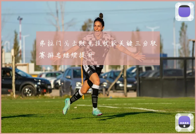 弗拉门戈击败竞技收获关键三分联赛排名继续提升