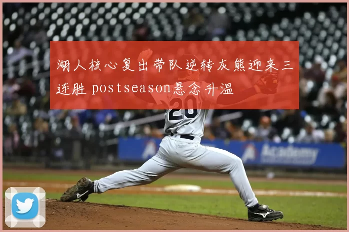 湖人核心复出带队逆转灰熊迎来三连胜 postseason悬念升温