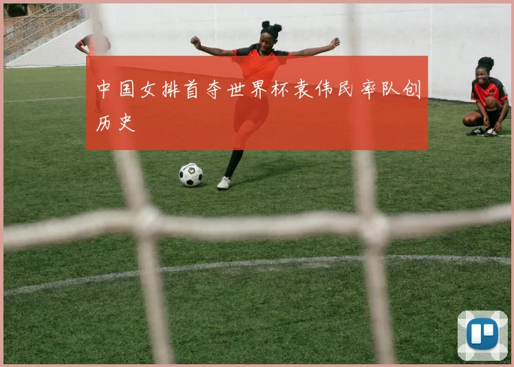 中国女排首夺世界杯袁伟民率队创历史