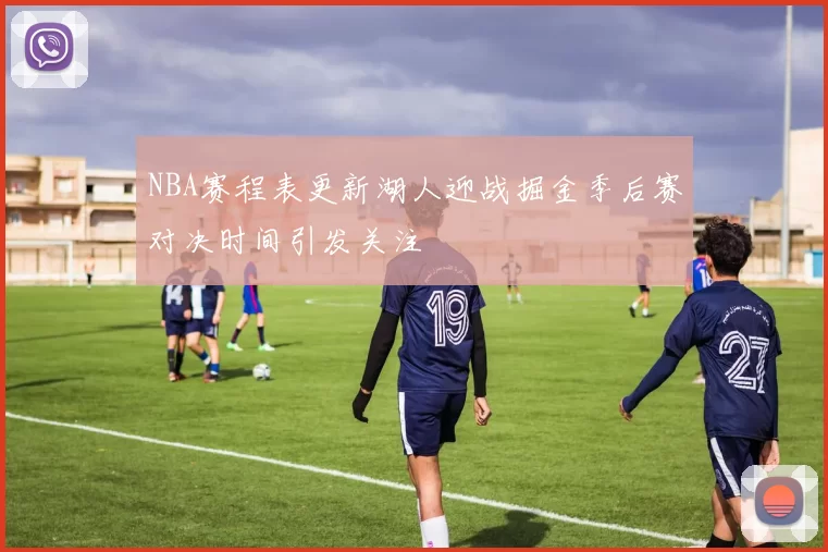 NBA赛程表更新湖人迎战掘金季后赛对决时间引发关注