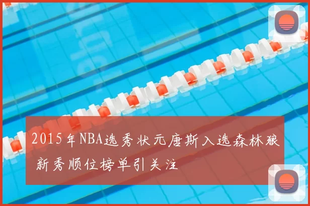 2015年NBA选秀状元唐斯入选森林狼 新秀顺位榜单引关注