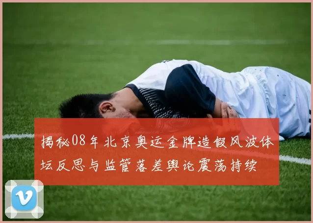 揭秘08年北京奥运金牌造假风波体坛反思与监管落差舆论震荡持续