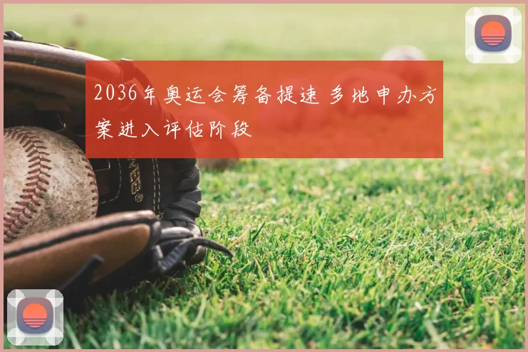 2036年奥运会筹备提速 多地申办方案进入评估阶段