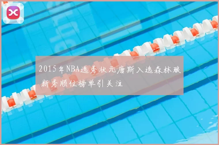 2015年NBA选秀状元唐斯入选森林狼 新秀顺位榜单引关注