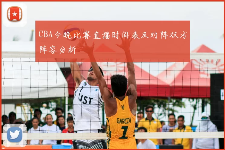 CBA今晚比赛直播时间表及对阵双方阵容分析