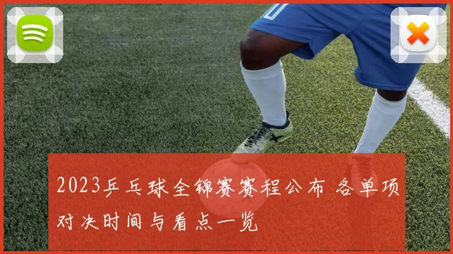 2023乒乓球全锦赛赛程公布 各单项对决时间与看点一览