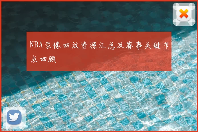 NBA录像回放资源汇总及赛事关键节点回顾